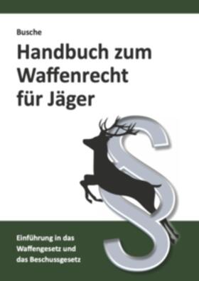 Busche | Busche, A: Handbuch zum Waffenrecht für Jäger | Buch | 978-3-96394-050-7 | sack.de