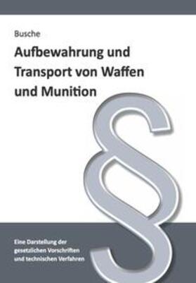 Busche | Busche, A: Aufbewahrung und Transport von Waffen und Munitio | Buch | 978-3-96394-080-4 | sack.de