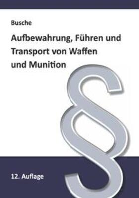 Busche | Aufbewahrung, Führen und Transport von Waffen und Munition | Buch | 978-3-96394-081-1 | sack.de