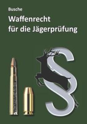 Busche | Waffenrecht für die Jägerprüfung | Buch | 978-3-96394-404-8 | sack.de