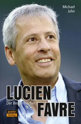 Jahn |  Lucien Favre: Der Bessermacher | Buch |  Sack Fachmedien