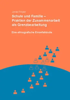 Ringler |  Schule und Familie – Praktiken der Zusammenarbeit als Grenzbearbeitung | Buch |  Sack Fachmedien