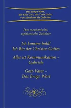 Gabriele |  Trilogie: Ich komme bald! Ich Bin der Christus Gottes & Alles ist Kommunikation - Gabriele & Gott-Vater Das Ewige Wort | eBook | Sack Fachmedien