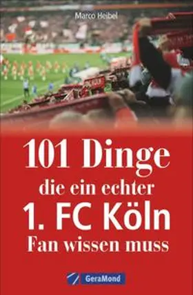 Heibel |  101 Dinge, die ein echter 1. FC Köln-Fan wissen muss | Buch |  Sack Fachmedien