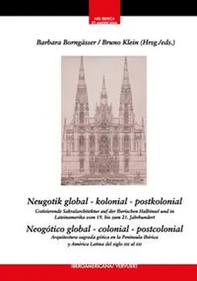 Borngässer / Klein |  Neugotik global – kolonial – postkolonial : Gotisierende Sakralarchitektur auf der Iberischen Halbinsel und in Lateinamerika vom 19. bis zum 21. Jahrhundert = Neogótico global – colonial – postcolonial : arquitectura sagrada neogótica en la Península Ibér | Buch |  Sack Fachmedien