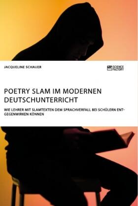 Schauer |  Poetry Slam im modernen Deutschunterricht. Wie Lehrer mit Slamtexten dem Sprachverfall bei Schülern entgegenwirken können | Buch |  Sack Fachmedien