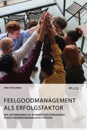 Podlinski |  Feelgoodmanagement als Erfolgsfaktor. Wie Unternehmen die Mitarbeiterzufriedenheit durch Unternehmenskultur fördern | Buch |  Sack Fachmedien