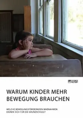 Anonym |  Warum Kinder mehr Bewegung brauchen. Welche bewegungsfördernden Maßnahmen eignen sich für die Grundschule? | eBook | Sack Fachmedien
