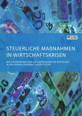 Anonym |  Steuerliche Maßnahmen in Wirtschaftskrisen. Wie Finanzverwaltung und Gesetzgeber die Wirtschaft in der Corona-Pandemie unterstützen | eBook | Sack Fachmedien