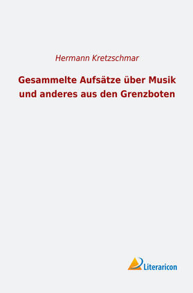 Kretzschmar |  Gesammelte Aufsätze über Musik und anderes aus den Grenzboten | Buch |  Sack Fachmedien