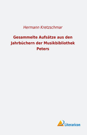 Kretzschmar |  Gesammelte Aufsätze aus den Jahrbüchern der Musikbibliothek Peters | Buch |  Sack Fachmedien