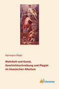 Peter |  Wahrheit und Kunst, Geschichtsschreibung und Plagiat im klassischen Altertum | Buch |  Sack Fachmedien