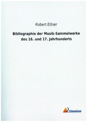 Eitner |  Bibliographie der Musik-Sammelwerke des 16. und 17. Jahrhunderts | Buch |  Sack Fachmedien