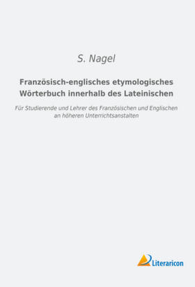 Nagel |  Französisch-englisches etymologisches Wörterbuch innerhalb des Lateinischen | Buch |  Sack Fachmedien