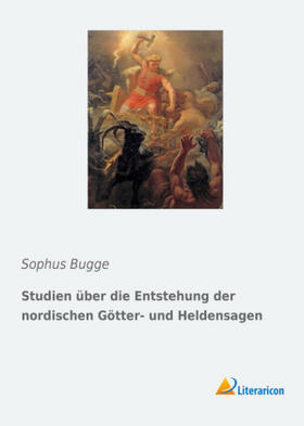 Bugge |  Studien über die Entstehung der nordischen Götter- und Heldensagen | Buch |  Sack Fachmedien
