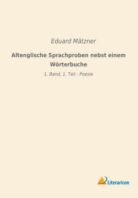 Mätzner |  Altenglische Sprachproben nebst einem Wörterbuche | Buch |  Sack Fachmedien