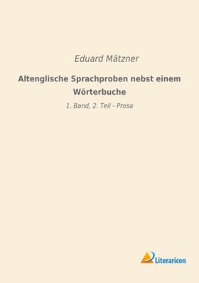 Mätzner |  Altenglische Sprachproben nebst einem Wörterbuche | Buch |  Sack Fachmedien