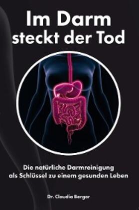 Berger |  Im Darm steckt der Tod - Die natürliche Darmreinigung als Schlüssel zu einem gesunden Leben | eBook | Sack Fachmedien