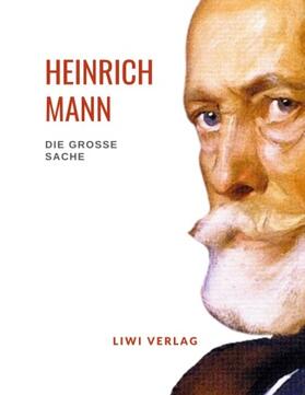 Mann |  Heinrich Mann: Die große Sache. Vollständige Neuausgabe | Buch |  Sack Fachmedien
