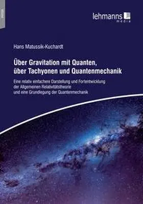 Matussik-Kuchardt |  Uber Gravitation mit Quanten, über Tachyonen und Quantenmechanik | Buch |  Sack Fachmedien