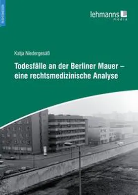 Niedergesäß / Hartwig |  Todesfälle an der Berliner Mauer – eine rechtsmedizinische Analyse | Buch |  Sack Fachmedien