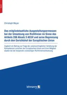 Mayer |  Das mitgliedstaatliche Ausgestaltungsermessen bei der Umsetzung von Richtlinien im Sinne des Artikels 288 Absatz 3 AEUV und seine Begrenzung durch den Gerichtshof der Europaischen Union | Buch |  Sack Fachmedien