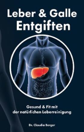 Berger |  Leber & Galle Entgiften - Gesund & Fit mit der natürlichen Leberreinigung | eBook | Sack Fachmedien