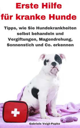 Voigt-Papke |  Erste Hilfe für kranke Hunde | eBook | Sack Fachmedien
