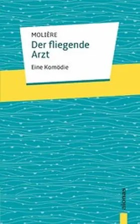 Molière |  Der fliegende Arzt. Molière: Eine Komödie | eBook | Sack Fachmedien