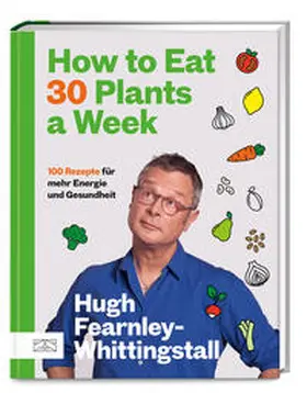 Fearnley-Whittingstall |  How to Eat 30 Plants a Week | Buch |  Sack Fachmedien