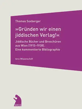 Soxberger |  »Gründen wir einen jiddischen Verlag!« – Jiddische Bücher und Broschüren aus Wien (1915–1938) | Buch |  Sack Fachmedien