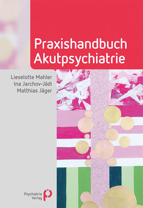 Mahler / Jarchov-Jádi / Jäger |  Praxishandbuch Akutpsychiatrie | Buch |  Sack Fachmedien