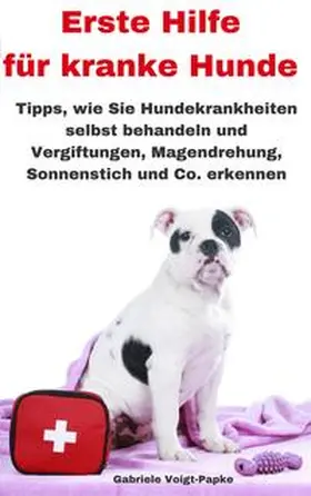 Voigt-Papke / Bücher von Gabriele Voigt-Papke |  Erste Hilfe für kranke Hunde | Buch |  Sack Fachmedien