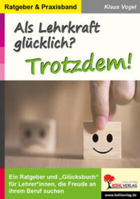 Vogel | Als Lehrkraft glücklich? Trotzdem! | Buch | 978-3-96624-105-2 | sack.de