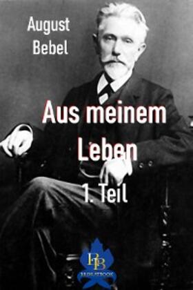Bebel |  Aus meinem Leben - 1. Teil | eBook | Sack Fachmedien