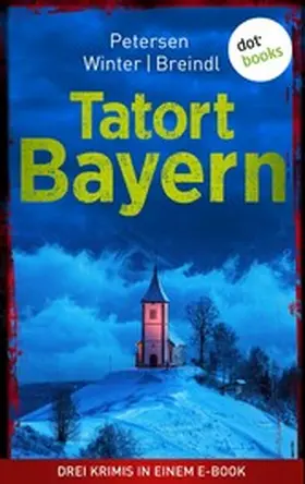 Petersen / Winter / Breindl |  Tatort: Bayern - Drei Krimis in einem eBook | eBook | Sack Fachmedien