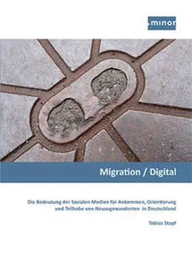 Minor - Projektkontor für Bildung und Forschung / Stapf / Pfeffer-Hoffmann |  Migration / Digital - Die Bedeutung der Sozialen Medien für Ankommen, Orientierung und Teilhabe von Neuzugewanderten in Deutschland | Buch |  Sack Fachmedien