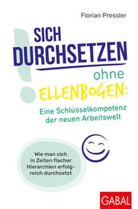Pressler |  Sich durchsetzen ohne Ellenbogen: Eine Schlüsselkompetenz der neuen Arbeitswelt | eBook | Sack Fachmedien