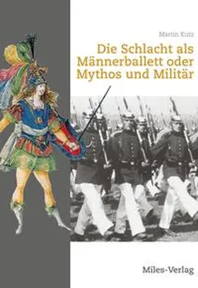 Kutz |  Die Schlacht als Männerballett oder Mythos und Militär | Buch |  Sack Fachmedien