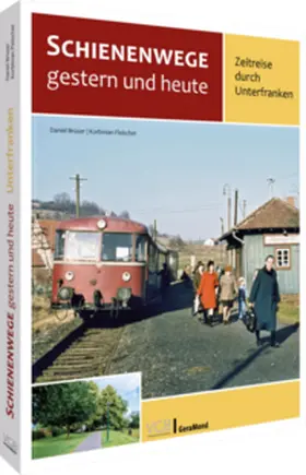 Brüser / Fleischer |  Schienenwege gestern und heute - Zeitreise durch Unterfranken | Buch |  Sack Fachmedien