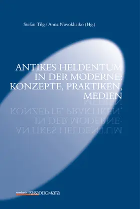Tilg / Novokhatko |  Antikes Heldentum in der Moderne: Konzepte, Praktiken | Buch |  Sack Fachmedien