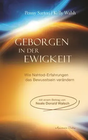 Sartori / Walsh |  Geborgen in der Ewigkeit: Wie Nahtod-Erfahrungen das Bewusstsein verändern | eBook | Sack Fachmedien