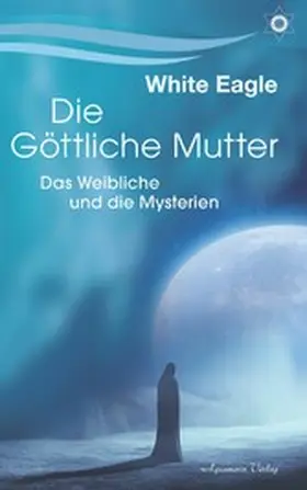 Eagle | Die Göttliche Mutter: Das Weibliche und die Mysterien | E-Book | www.sack.de