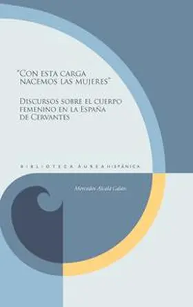 Alcalá Galán | “Con esta carga nacemos las mujeres” : discursos sobre el cuerpo femenino en la España de Cervantes | Buch | 978-3-96869-237-1 | www.sack.de