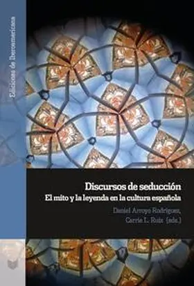 Arroyo-Rodríguez / Ruiz |  Discursos de seducción. El mito y la leyenda en la cultura española | Buch |  Sack Fachmedien