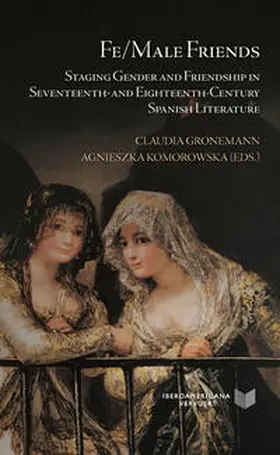 Gronemann / Komorowska | Fe/Male Friends : Staging Gender and Friendship in Seventeenth- and Eighteenth-Century Spanish Literature | Buch | 978-3-96869-427-6 | www.sack.de