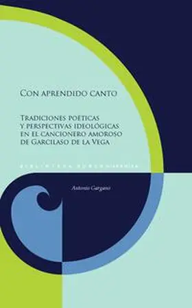 Gargano | Con aprendido canto : tradiciones poéticas y perspectivas ideológicas en el cancionero amoroso de Garcilaso de la Vega | Buch | 978-3-96869-503-7 | www.sack.de