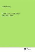 Fuchs |  Der Kaiser, die Kultur und die Kunst | Buch |  Sack Fachmedien