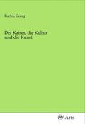 Fuchs |  Der Kaiser, die Kultur und die Kunst | Buch |  Sack Fachmedien