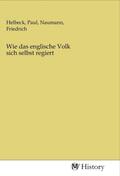 Helbeck / Naumann |  Wie das englische Volk sich selbst regiert | Buch |  Sack Fachmedien